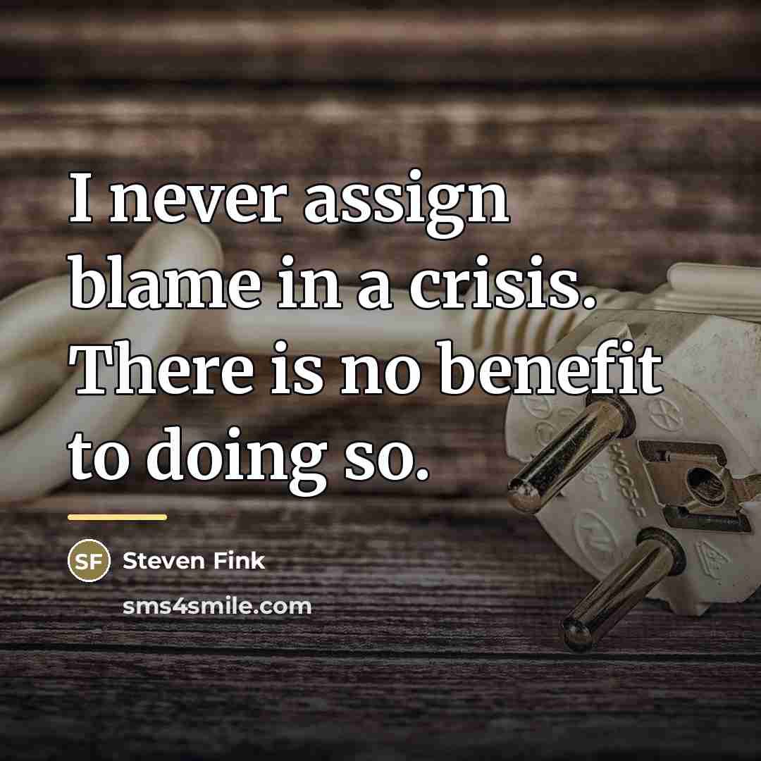 “I never assign blame in a crisis. There is no…” quote by Steven Fink