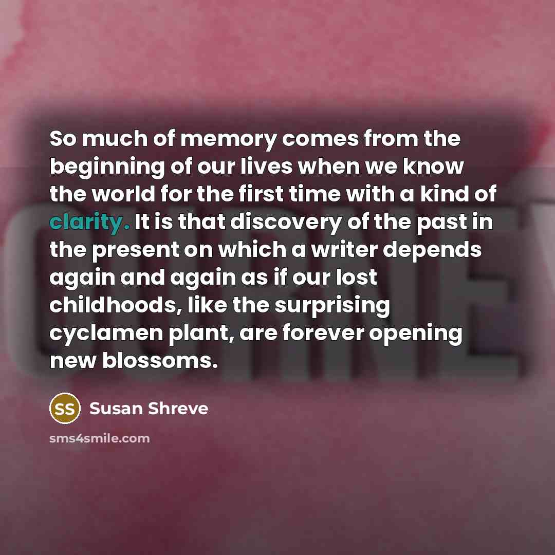 “So much of memory comes from the beginning of our…” quote by Susan Shreve