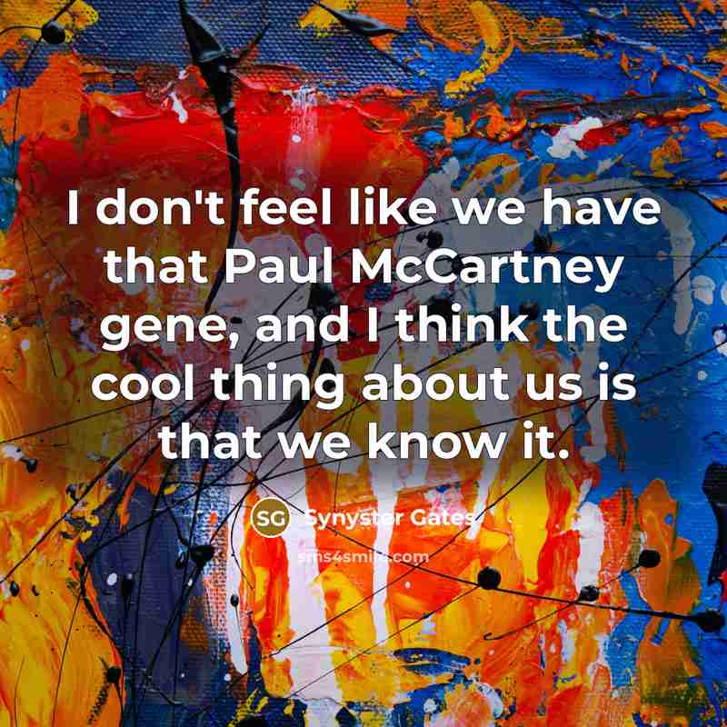“I don't feel like we have that Paul McCartney gene,…” quote by Synyster Gates
