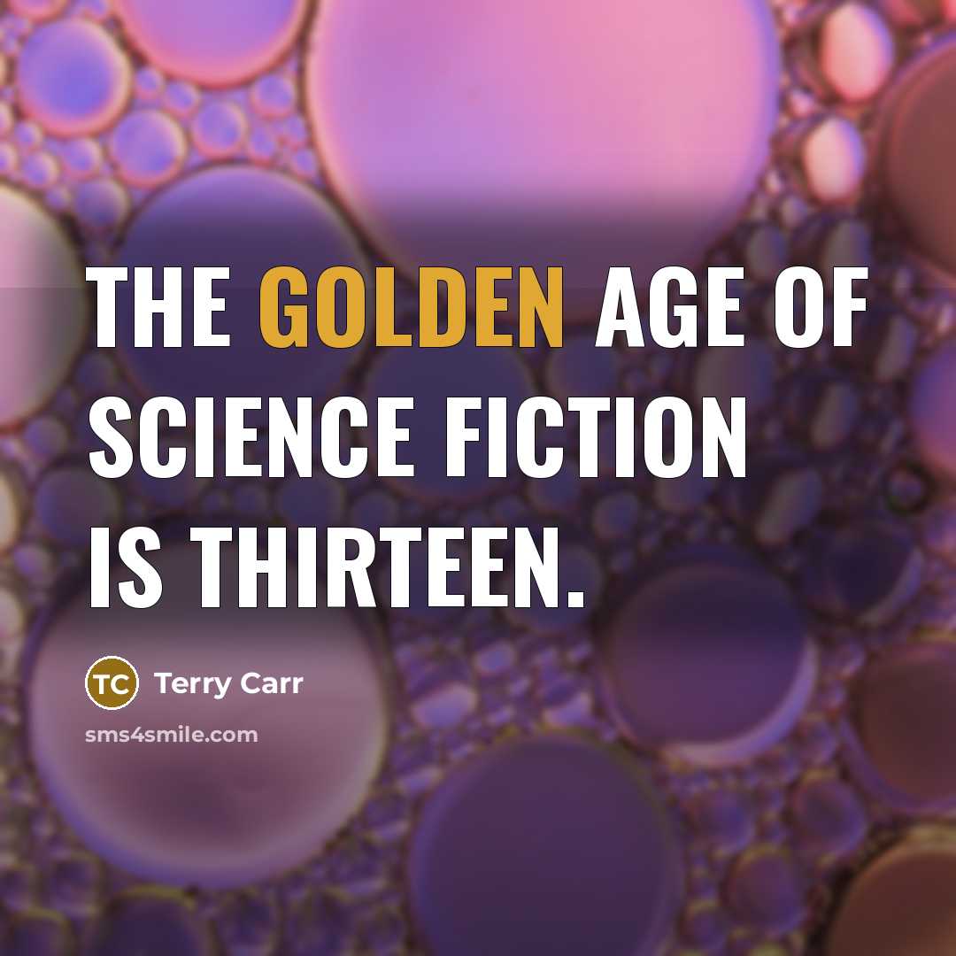 “The Golden Age of science fiction is thirteen.…” quote by Terry Carr