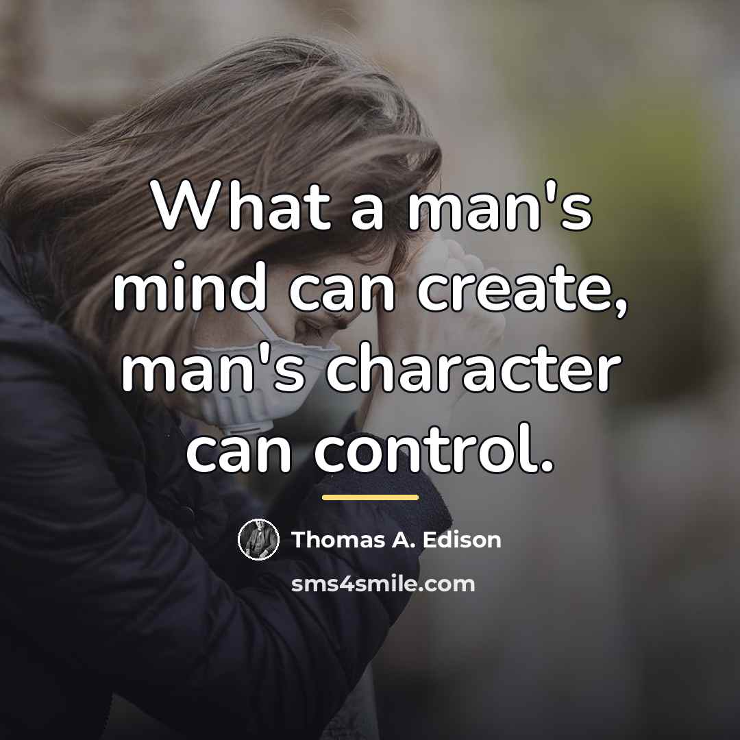 “What a man's mind can create, man's character can control.…” quote by Thomas A. Edison