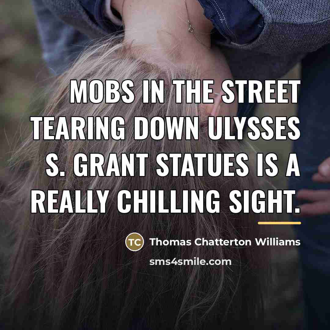 “Mobs in the street tearing down Ulysses S. Grant statues…” quote by Thomas Chatterton Williams