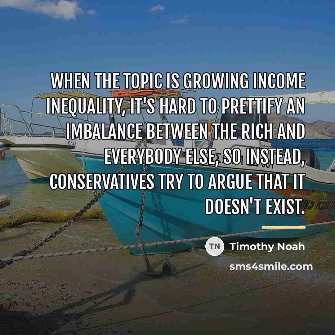 “When the topic is growing income inequality, it's hard to…” quote by Timothy Noah