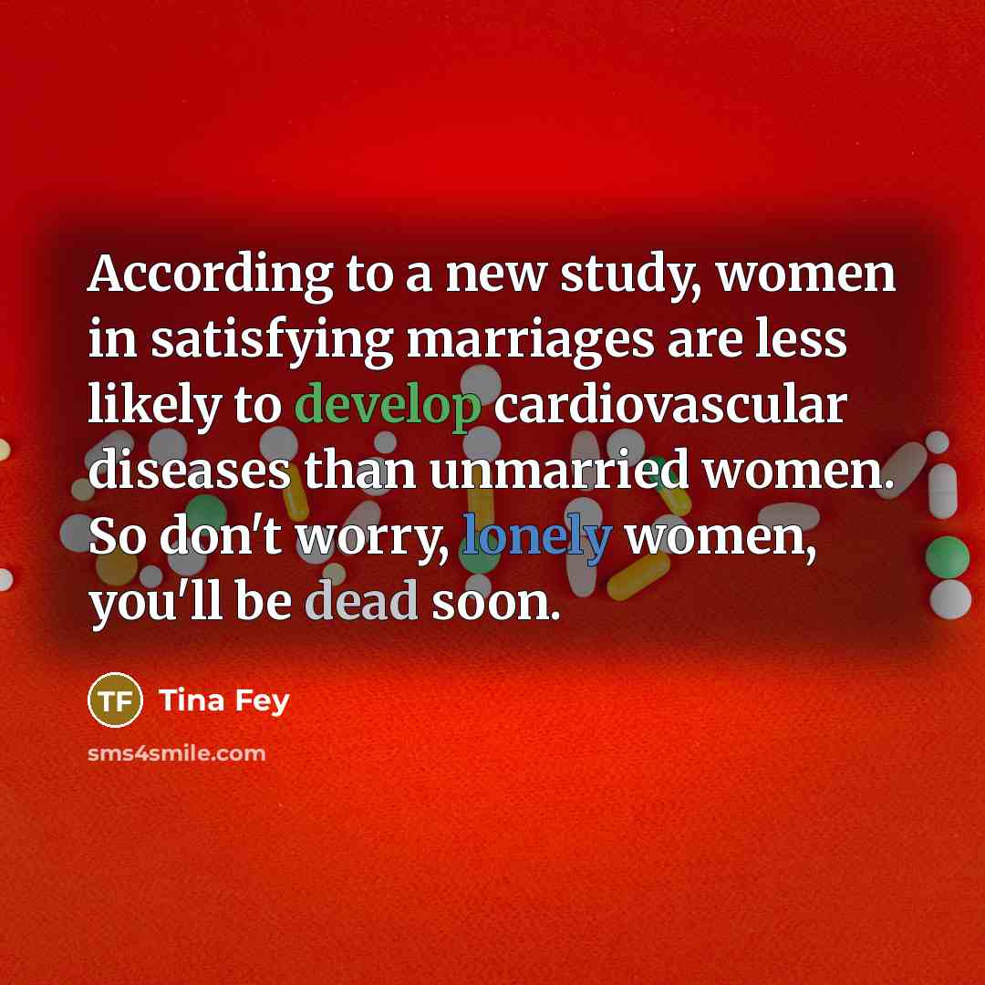“According to a new study, women in satisfying marriages are…” quote by Tina Fey