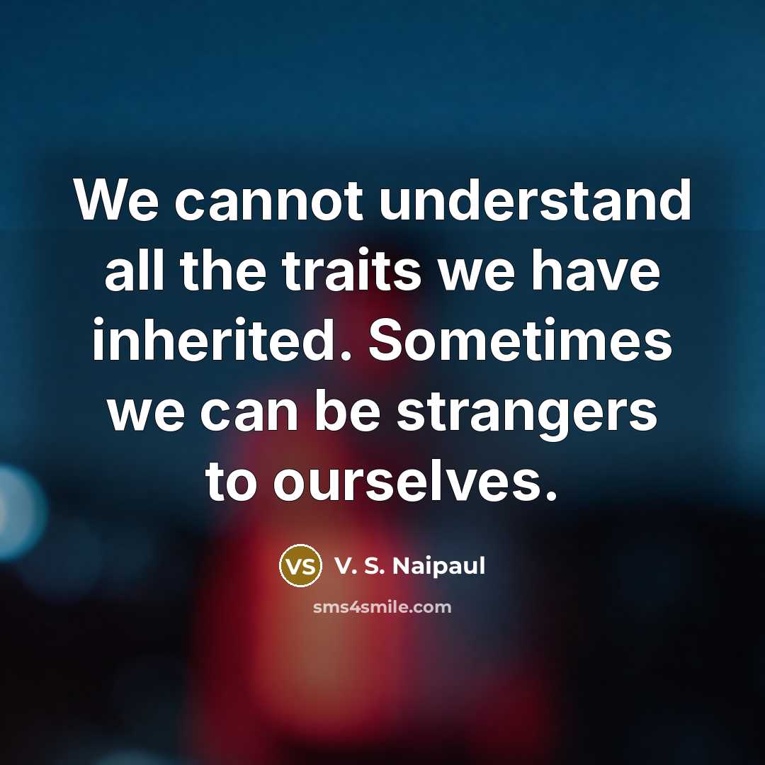 “We cannot understand all the traits we have inherited. Sometimes…” quote by V. S. Naipaul