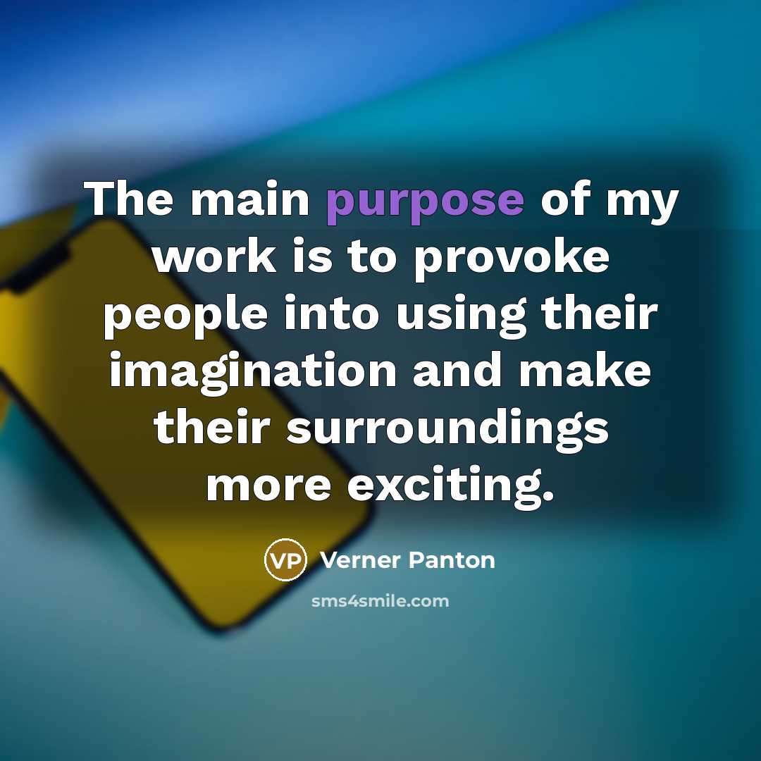 “The main purpose of my work is to provoke people into using their imagination and make their surroundings more exciting.” quote by Verner Panton