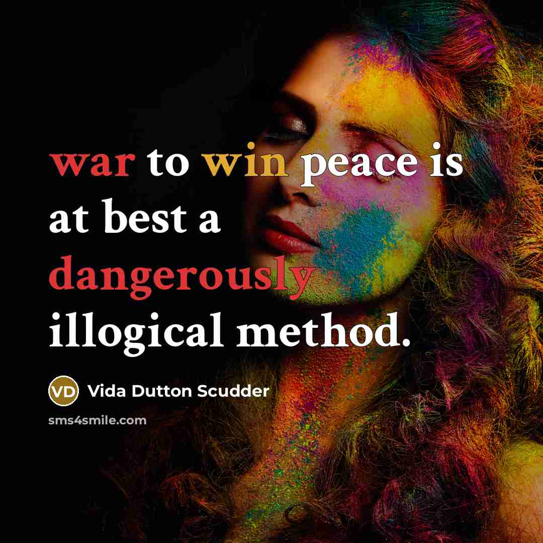 “war to win peace is at best a dangerously illogical method.” quote by Vida Dutton Scudder