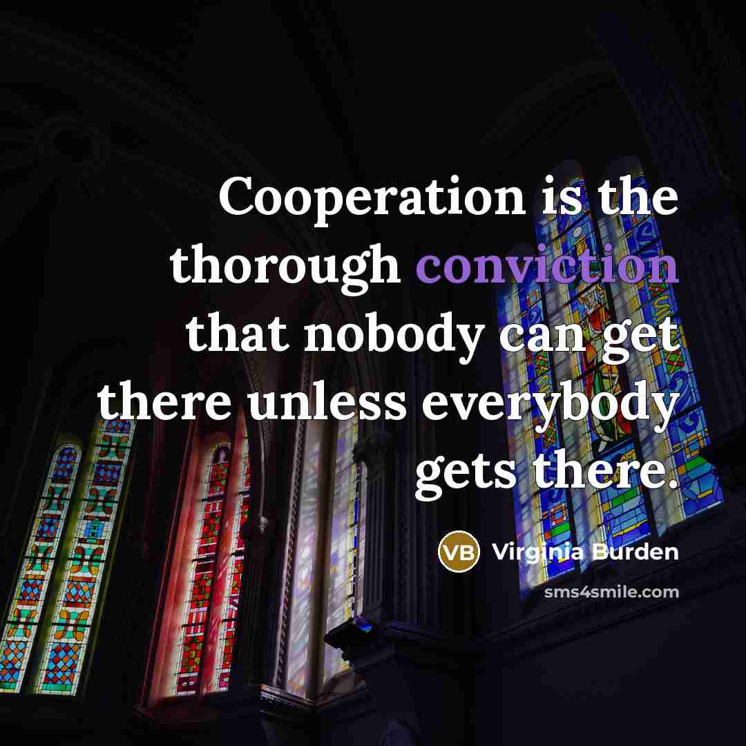 “Cooperation is the thorough conviction that nobody can get there…” quote by Virginia Burden