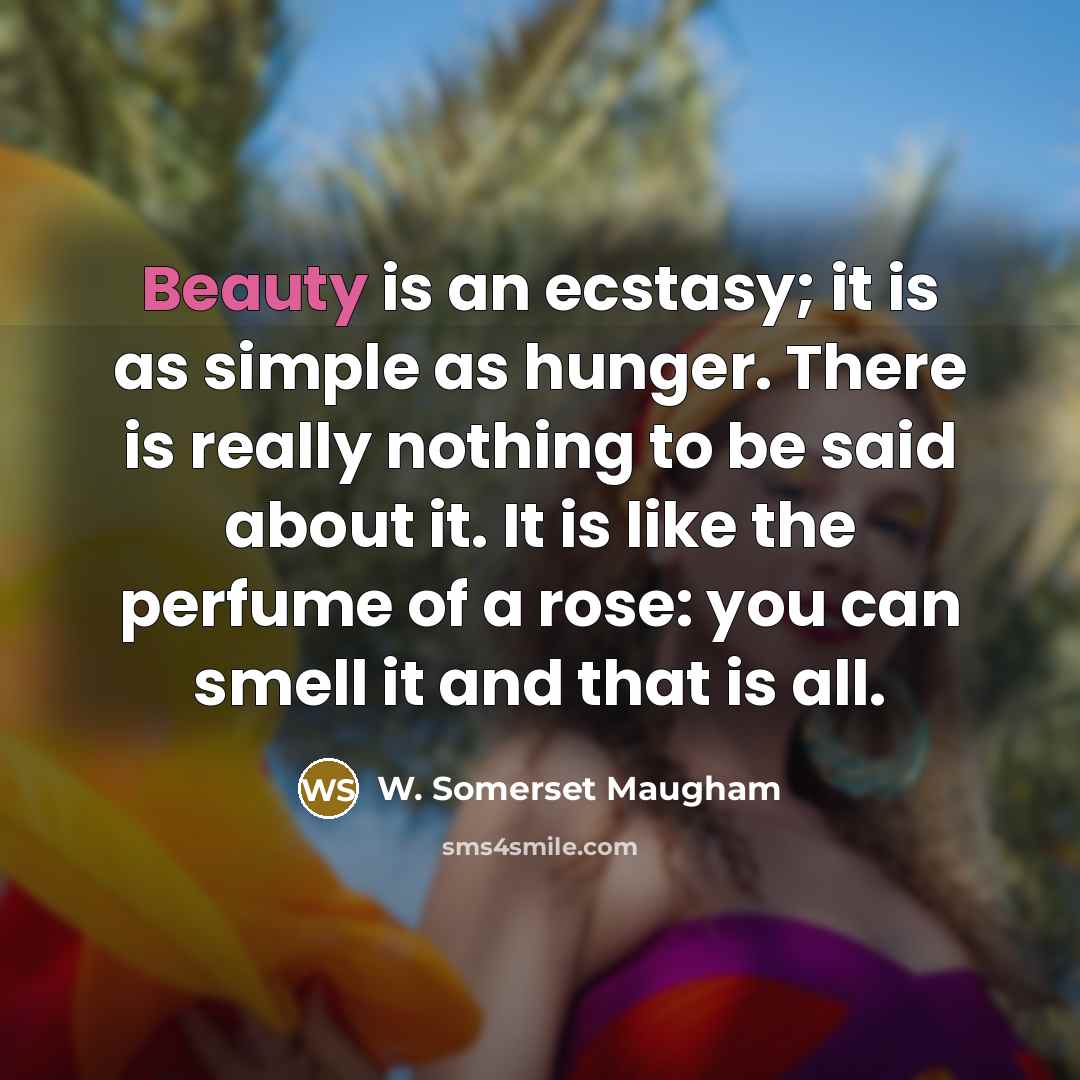 “Beauty is an ecstasy; it is as simple as hunger.…” quote by W. Somerset Maugham