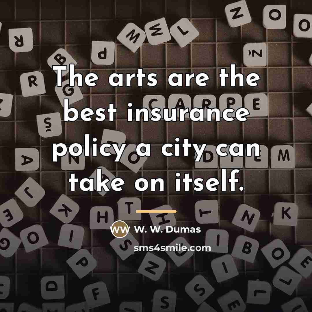 “The arts are the best insurance policy a city can…” quote by W. W. Dumas