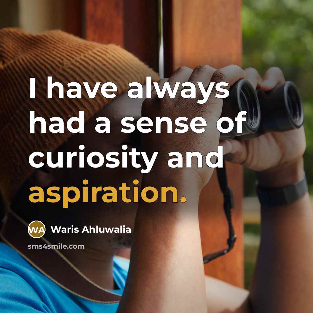 “I have always had a sense of curiosity and aspiration.…” quote by Waris Ahluwalia