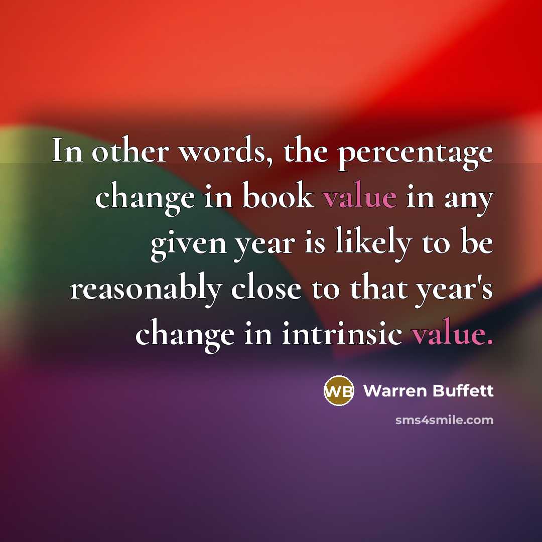 “In other words, the percentage change in book value in…” quote by Warren Buffett