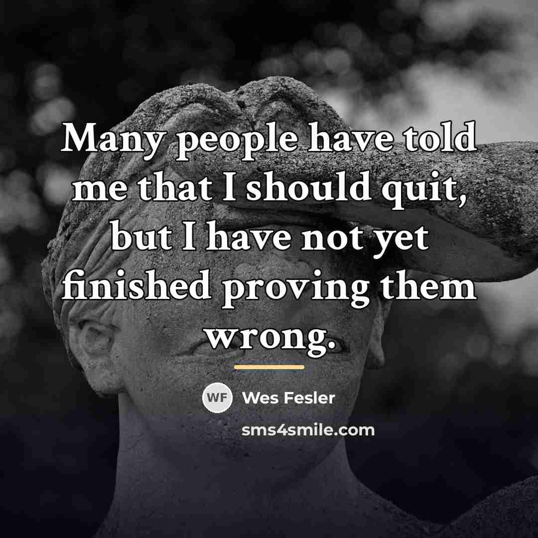 “Many people have told me that I should quit, but…” quote by Wes Fesler