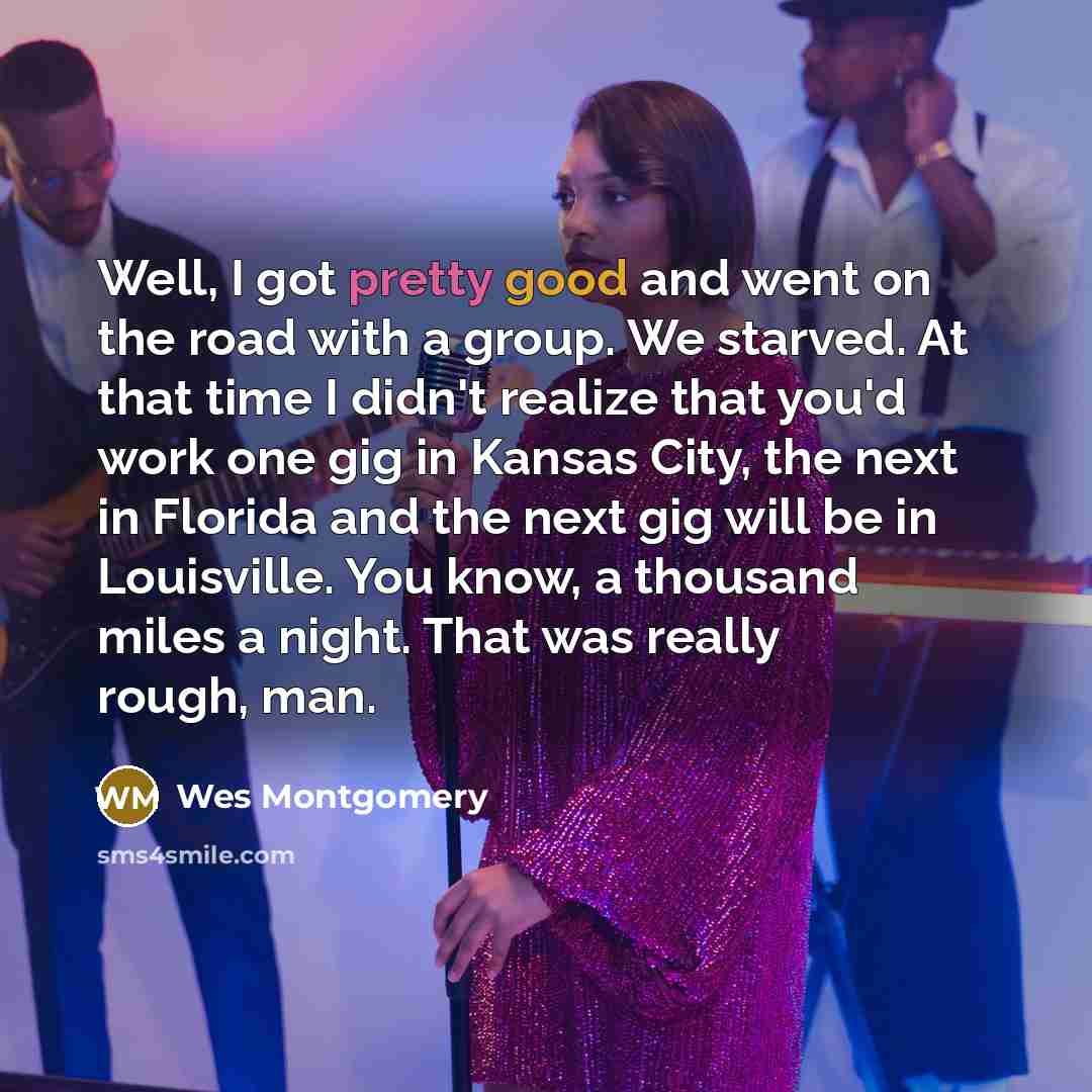 “Well, I got pretty good and went on the road…” quote by Wes Montgomery