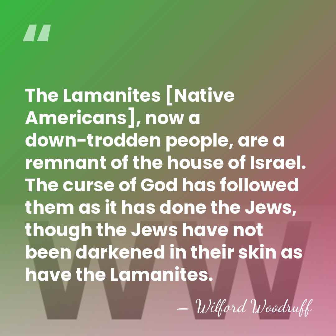 The Lamanites [Native Americans], now a down-trodden people, are a remnant of&hellip; - Wilford Woodruff