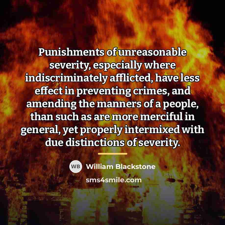 “Punishments of unreasonable severity, especially where indiscriminately afflicted, have less…” quote by William Blackstone