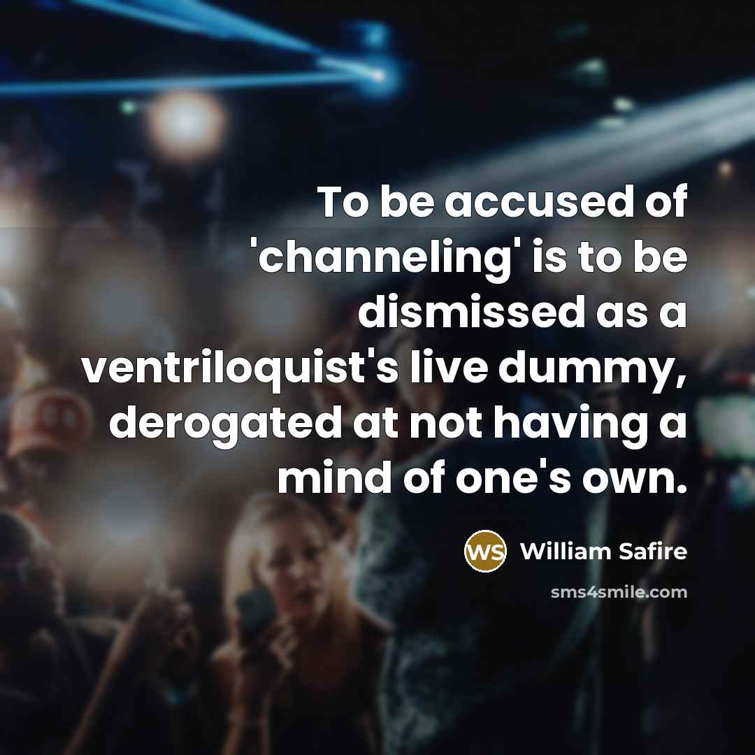 “To be accused of 'channeling' is to be dismissed as…” quote by William Safire
