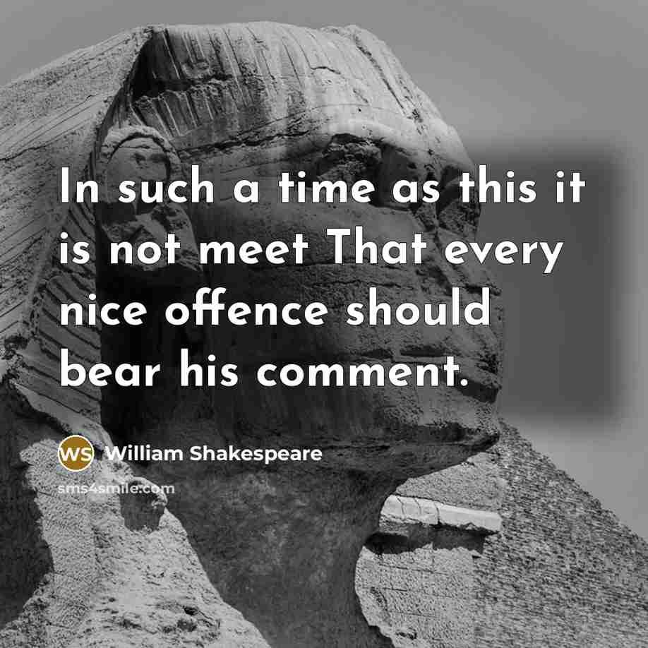 “In such a time as this it is not meet That every nice offence should bear his comment.” quote by William Shakespeare