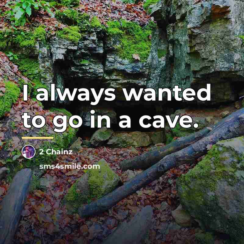 “I always wanted to go in a cave.…” quote by 2 Chainz