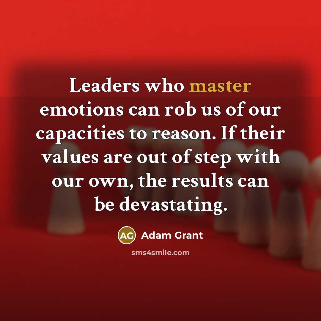 “Leaders who master emotions can rob us of our capacities…” quote by Adam Grant