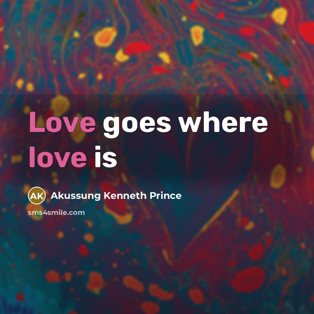 “Love goes where love is…” quote by Akussung Kenneth Prince
