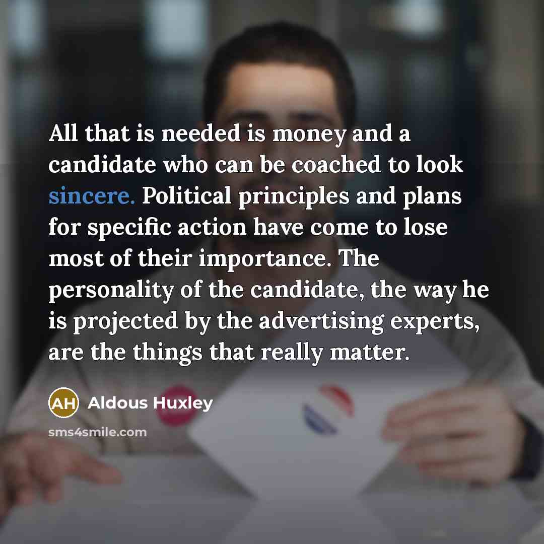 “All that is needed is money and a candidate who…” quote by Aldous Huxley