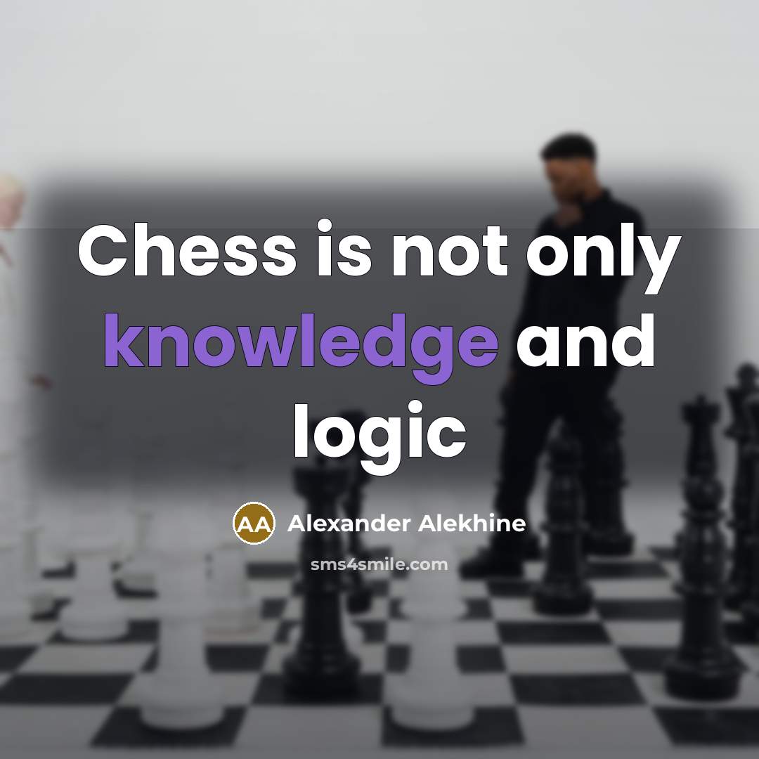 “Chess is not only knowledge and logic…” quote by Alexander Alekhine