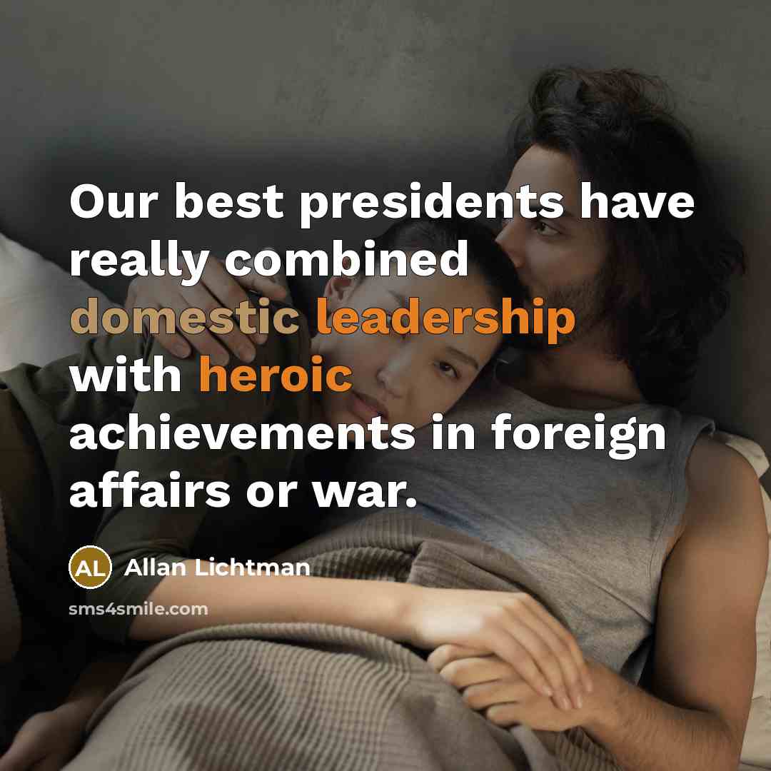 “Our best presidents have really combined domestic leadership with heroic…” quote by Allan Lichtman