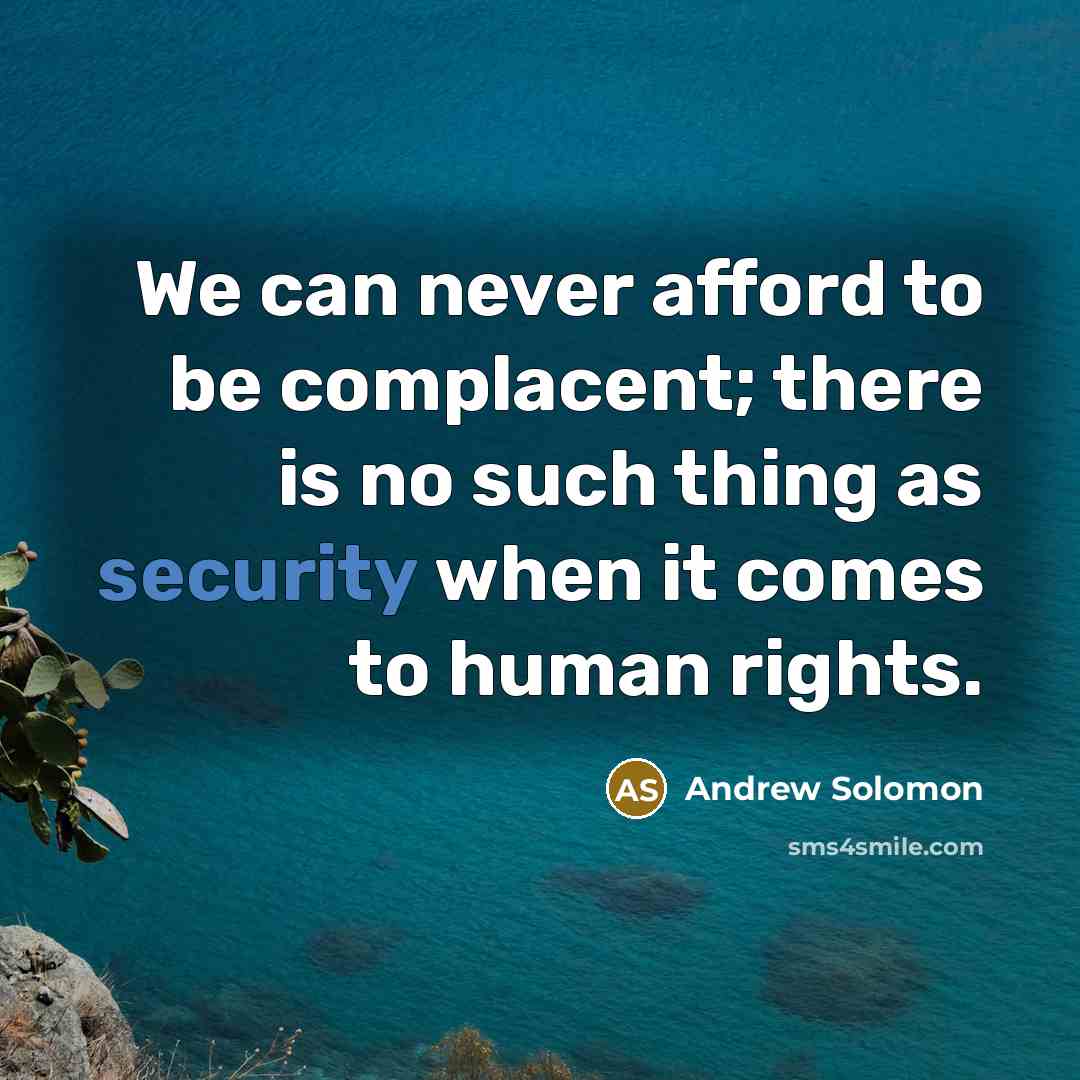 “We can never afford to be complacent; there is no…” quote by Andrew Solomon