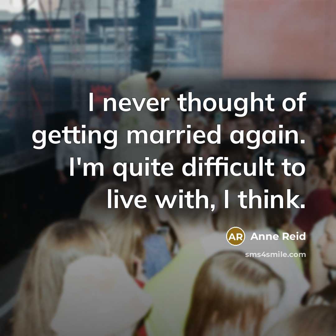 “I never thought of getting married again. I'm quite difficult…” quote by Anne Reid