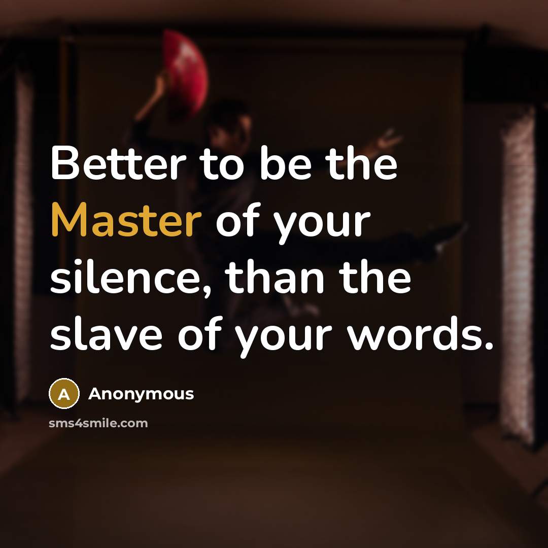 “Better to be the Master of your silence, than the…” quote by Anonymous
