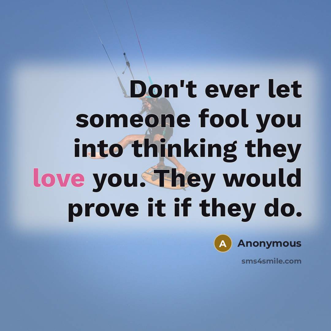 “Don't ever let someone fool you into thinking they love…” quote by Anonymous