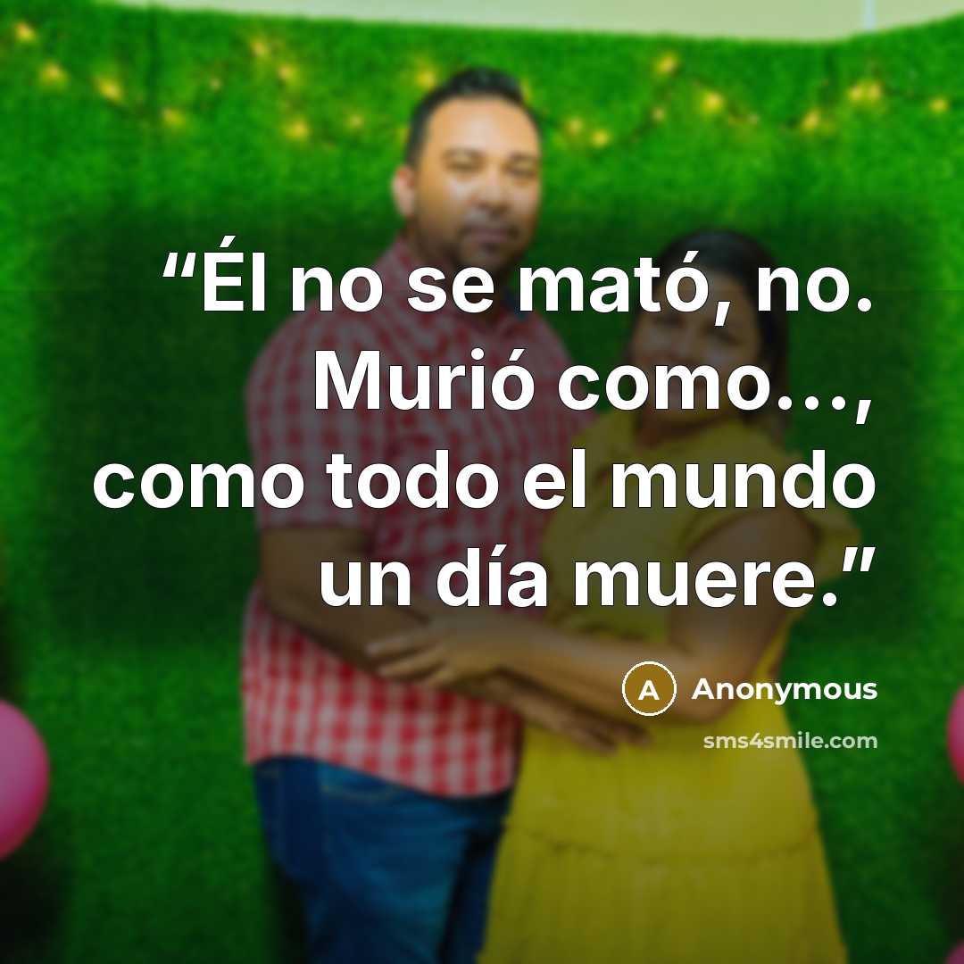 “Él no se mató, no. Murió como..., como todo el mundo un día muere.” quote by Anonymous