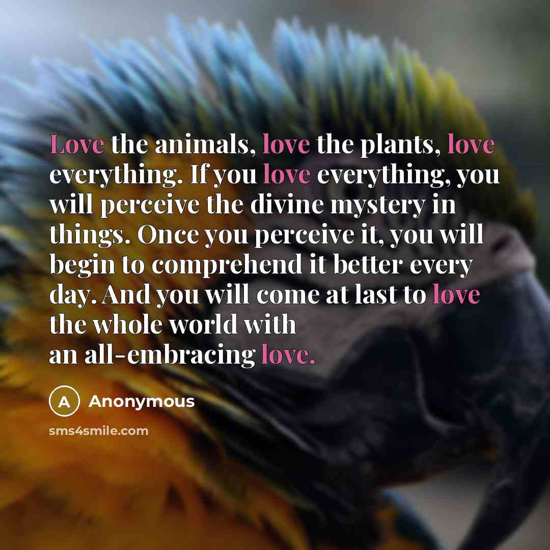 “Love the animals, love the plants, love everything. If you…” quote by Anonymous