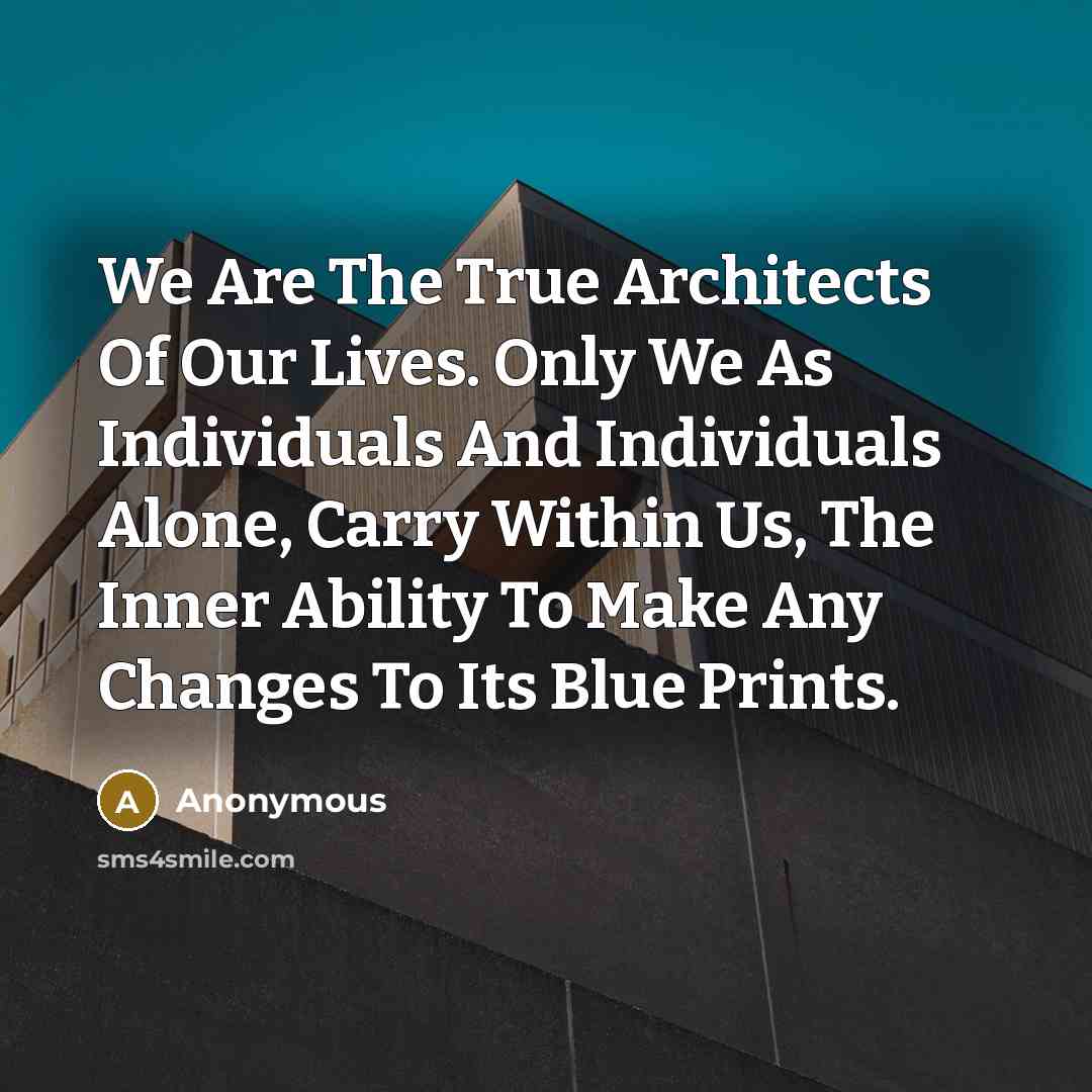 “We Are The True Architects Of Our Lives. Only We…” quote by Anonymous