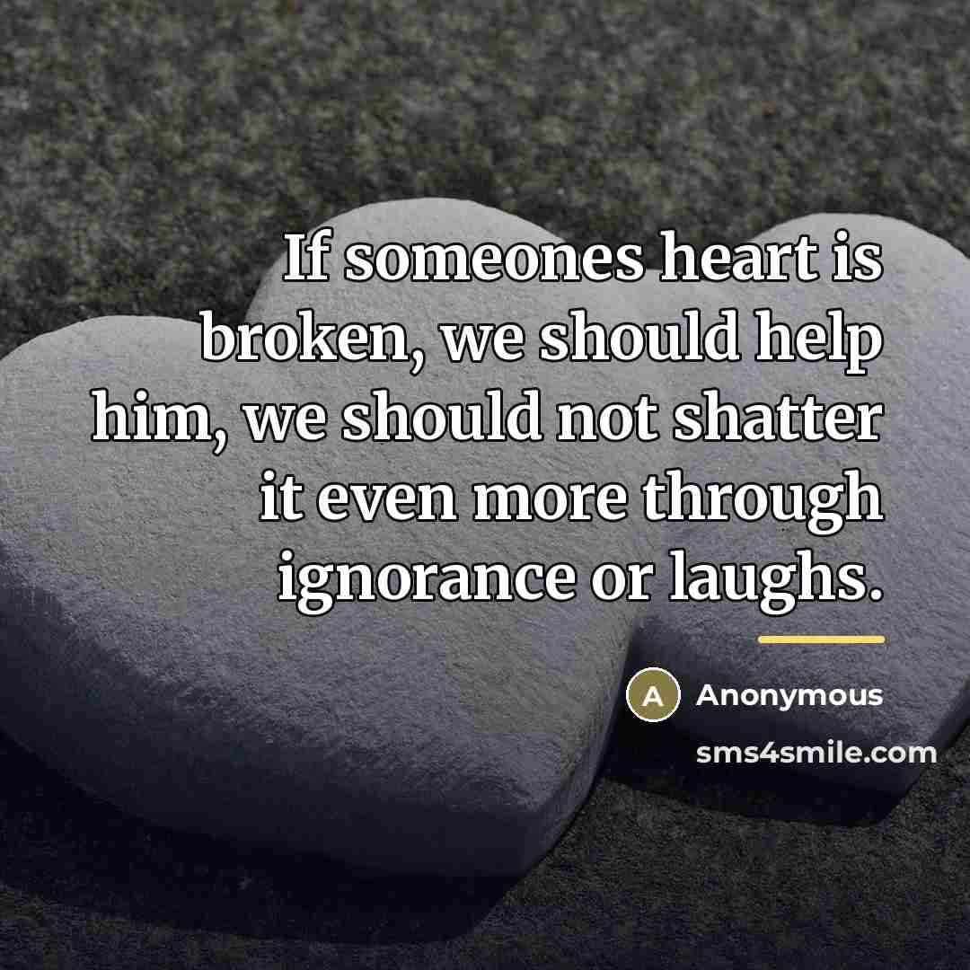 “If someones heart is broken, we should help him, we…” quote by Anonymous