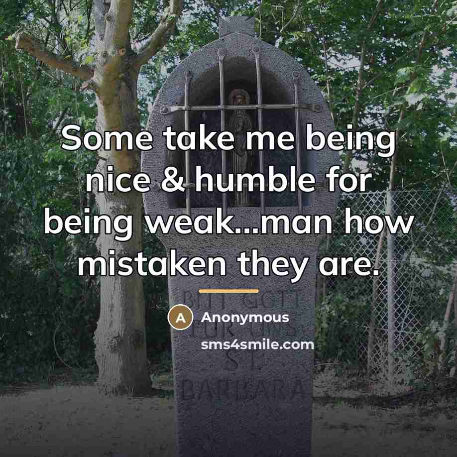 “Some take me being nice & humble for being weak...man…” quote by Anonymous