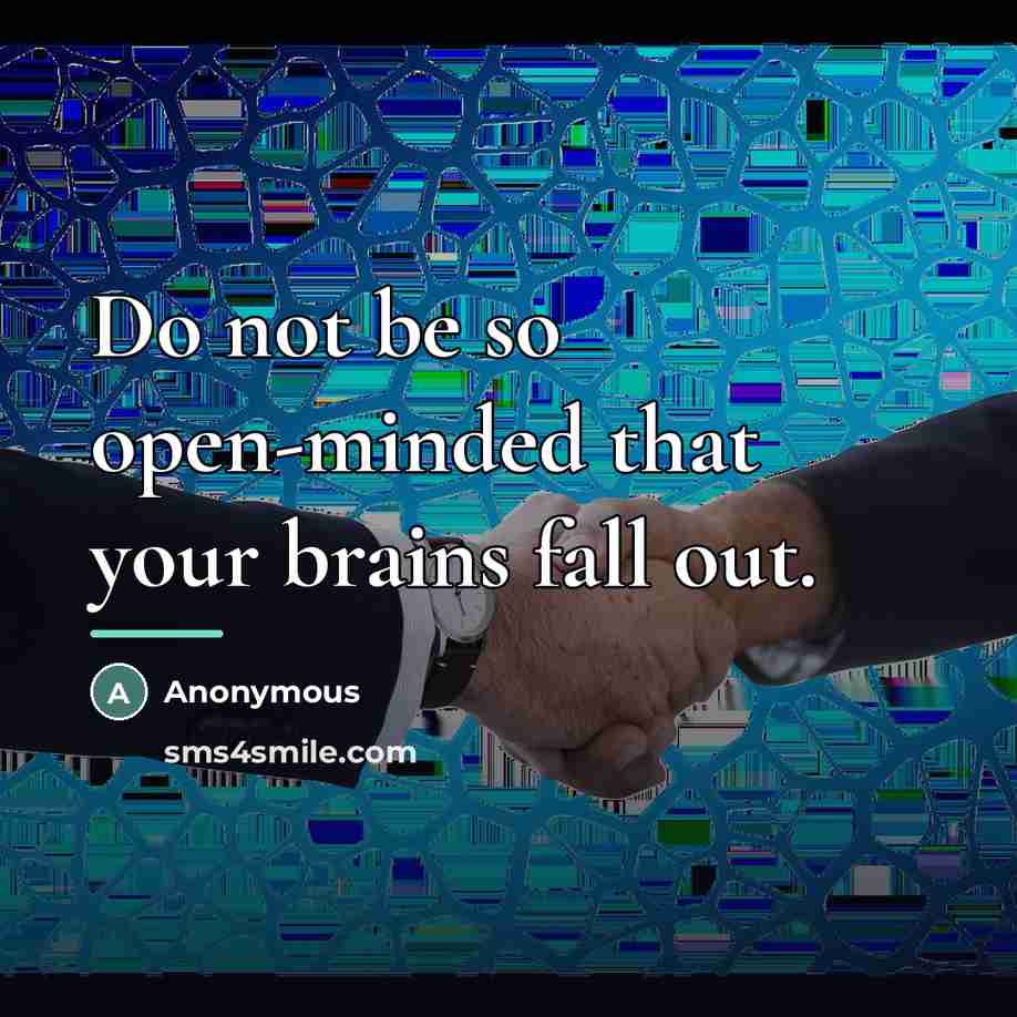 “Do not be so open-minded that your brains fall out.…” quote by Anonymous