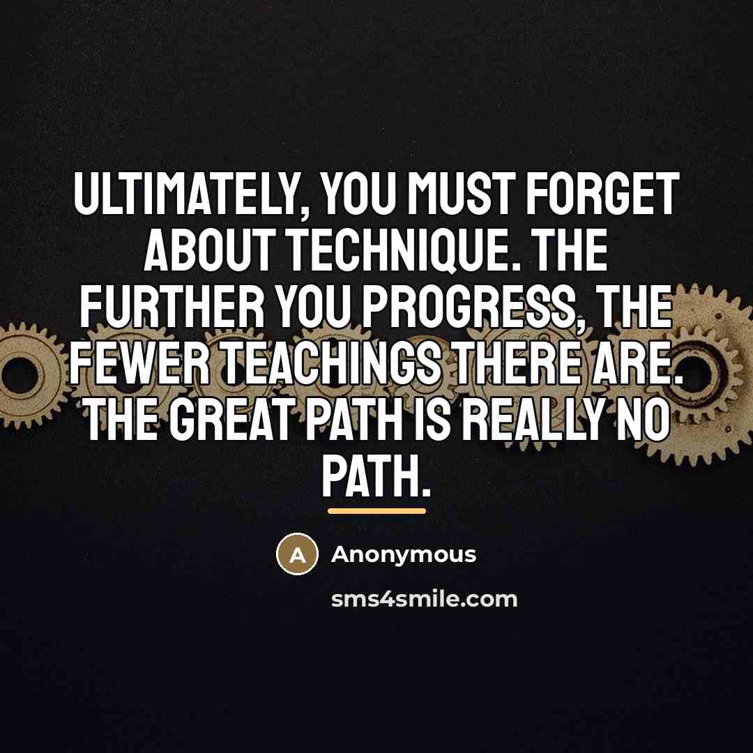 “Ultimately, you must forget about technique. The further you progress,…” quote by Anonymous