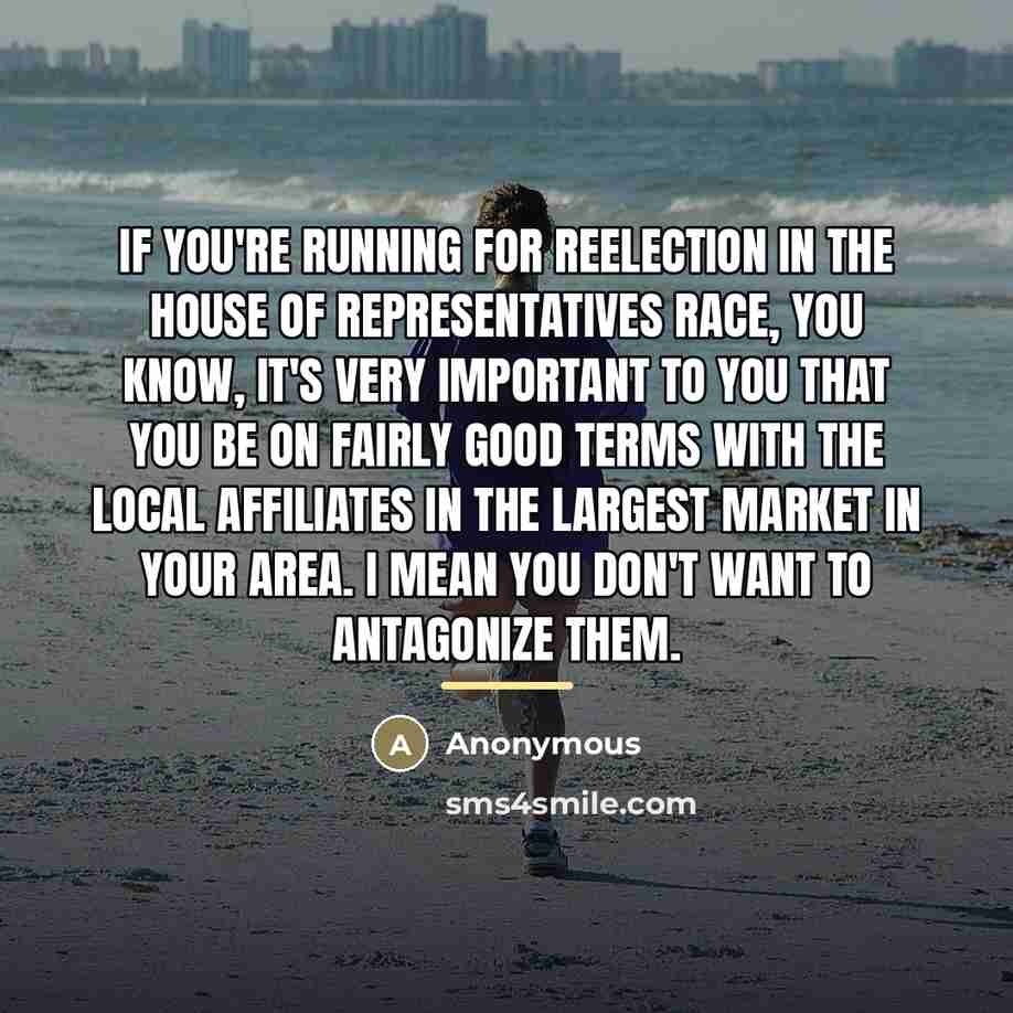 “If you're running for reelection in the House of Representatives…” quote by Anonymous