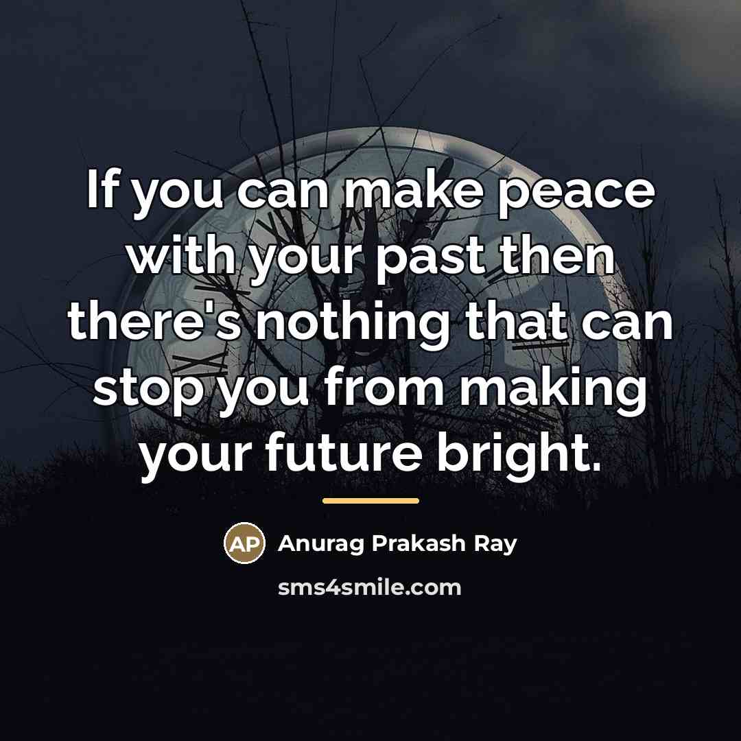 “If you can make peace with your past then there's…” quote by Anurag Prakash Ray