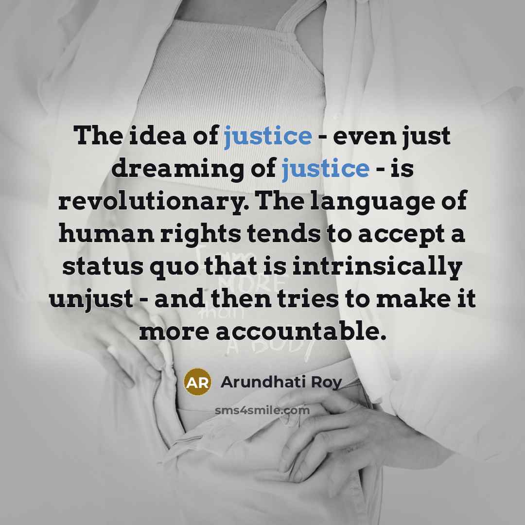 “The idea of justice - even just dreaming of justice…” quote by Arundhati Roy