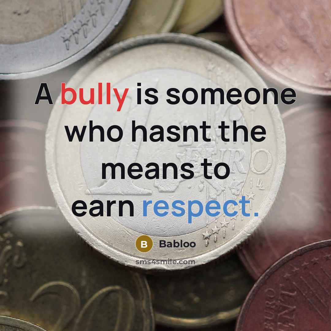 “A bully is someone who hasnt the means to earn…” quote by Babloo