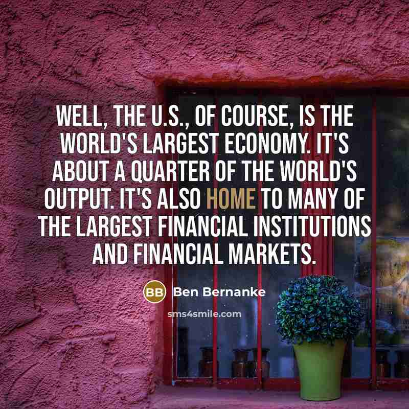 “Well, the U.S., of course, is the world's largest economy.…” quote by Ben Bernanke