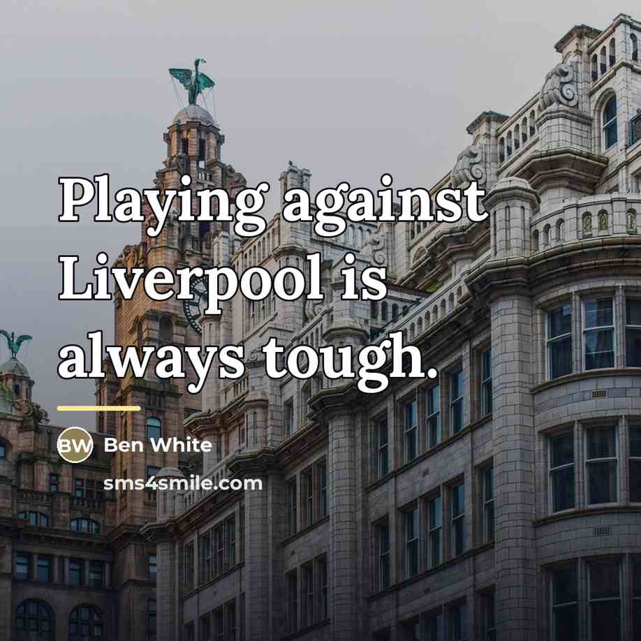“Playing against Liverpool is always tough.…” quote by Ben White
