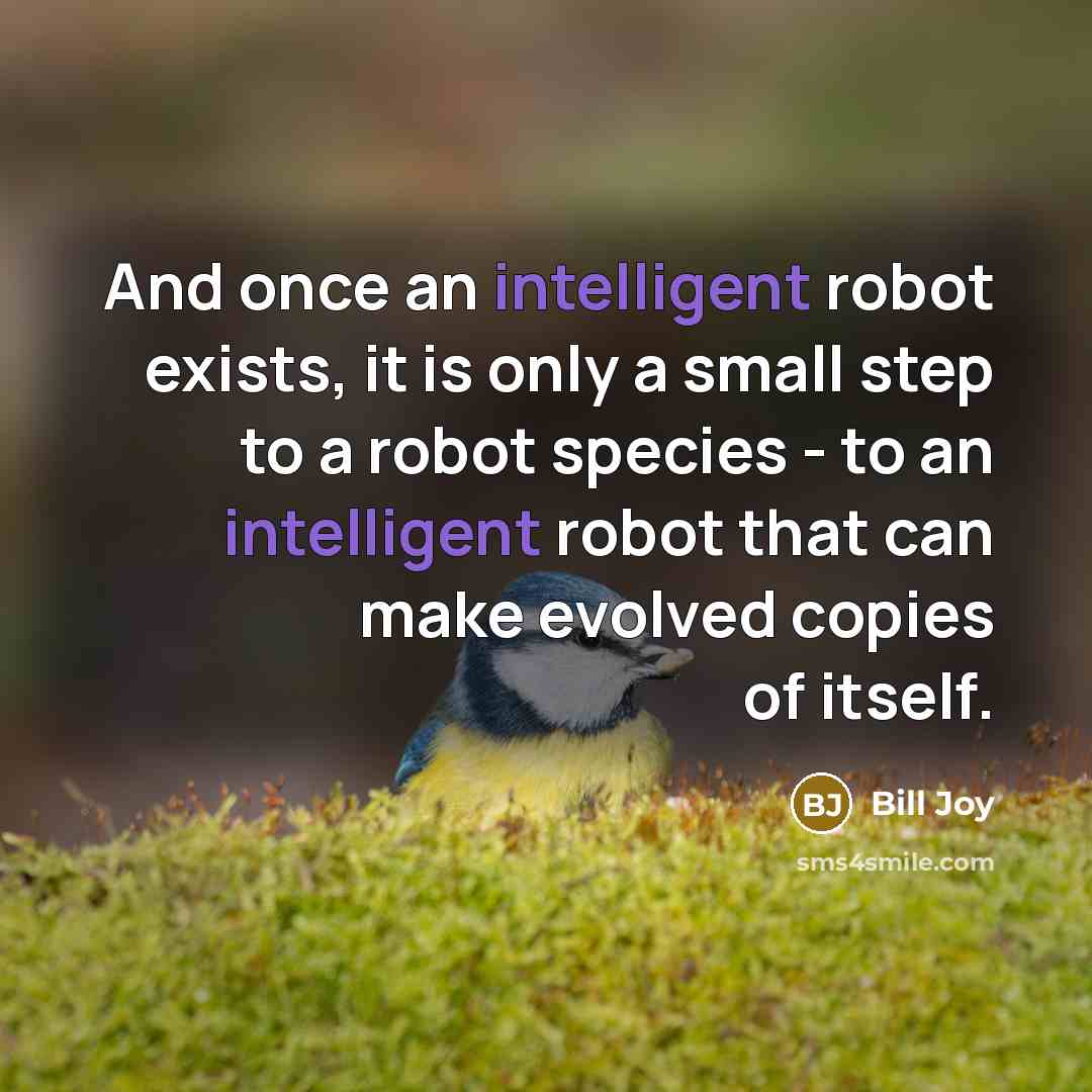 “And once an intelligent robot exists, it is only a…” quote by Bill Joy