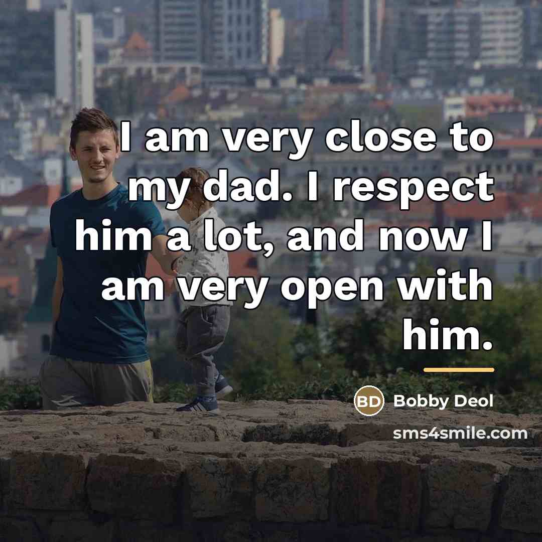 “I am very close to my dad. I respect him…” quote by Bobby Deol