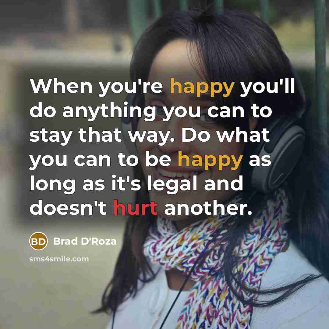 “When you're happy you'll do anything you can to stay…” quote by Brad D'Roza