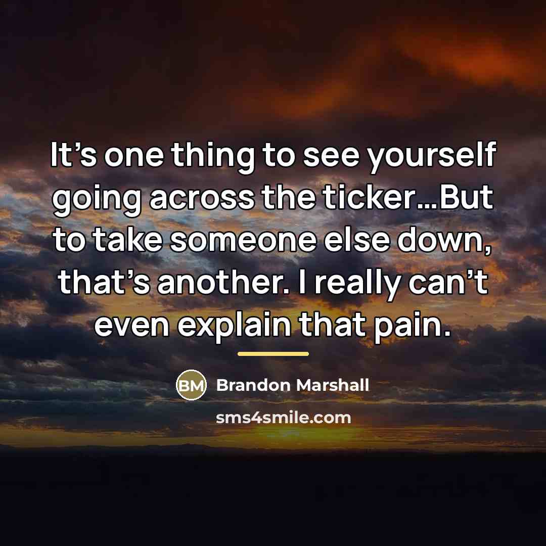 “It’s one thing to see yourself going across the ticker…But…” quote by Brandon Marshall