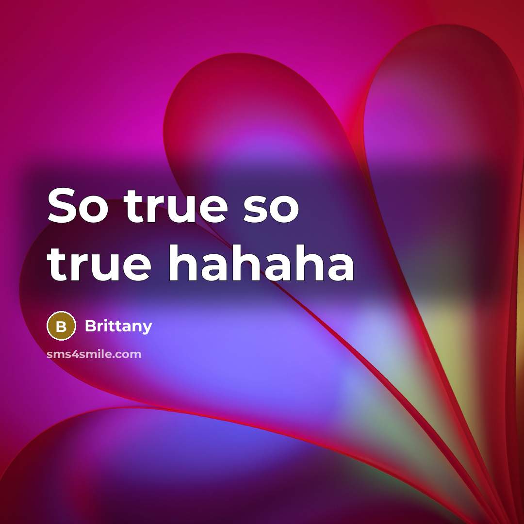 “So true so true hahaha…” quote by Brittany
